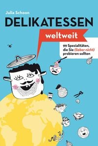 Produktbild: Delikatessen weltweit: 99 Spezialit&auml;ten, die Sie (lieber nicht) probieren sollten