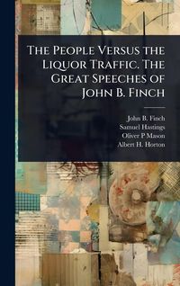 Produktbild: The People Versus the Liquor Traffic. The Great Speeches of John B. Finch