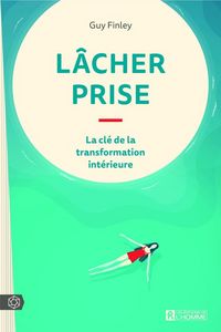 Produktbild: L&acirc;cher prise : la cl&eacute; de la transformation int&eacute;rieure
