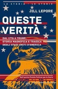 Produktbild: Queste verit&agrave;. Dal 1776 a Trump, storia magnifica e tragica degli Stati Uniti d'America