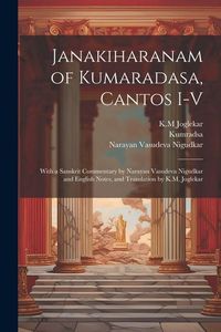Produktbild: Janakiharanam of Kumaradasa, cantos I-V; with a Sanskrit commentary by Narayan Vasudeva Nigudkar and English notes, and translation by K.M. Joglekar