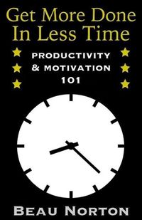 Produktbild: Get More Done in Less Time: How to Be More Productive and Stop Procrastinating: (Increase Productivity, Overcome Procrastination, and Get Motivated) (