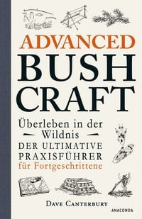 Produktbild: Advanced Bushcraft. &Uuml;berleben in der Wildnis: Der ultimative Praxisf&uuml;hrer f&uuml;r Fo