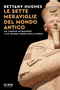 Produktbild: Le sette meraviglie del mondo antico. Un viaggio attraverso i pi&ugrave; grandi tesori della storia