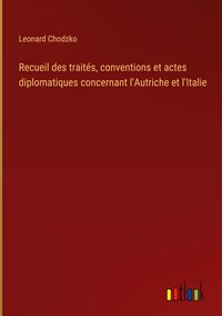 Produktbild: Recueil des trait&eacute;s, conventions et actes diplomatiques concernant l'Autriche et l'Italie