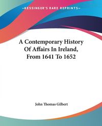 Produktbild: A Contemporary History Of Affairs In Ireland, From 1641 To 1652