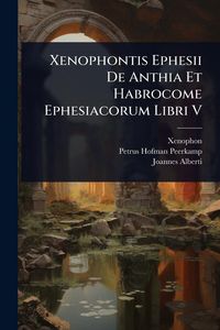 Produktbild: Xenophontis Ephesii De Anthia Et Habrocome Ephesiacorum Libri V