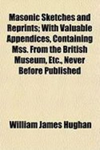 Produktbild: Masonic Sketches and Reprints; With Valuable Appendices, Containing Mss. from the British Museum, Etc., Never Before Published