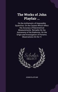 Produktbild: The Works of John Playfair ...: On the Arithemetic of Impossible Quantities. On the Causes Which Affect the Accuracy of Barometrical Measurements. Rem
