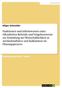 Produktbild: Funktionen und Arbeitsweisen einer &ouml;ffentlichen Beh&ouml;rde und Vorgehensweise zur Ermittlung der Wirtschaftlichkeit in Architekturb&uuml;ros und Kalkulation i