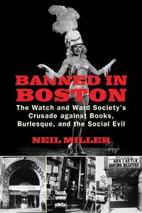 Banned in Boston: The Watch and Ward Society's Crusade Against Books, Burlesque, and the Social Evil