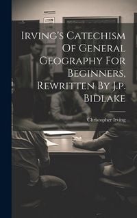 Produktbild: Irving's Catechism Of General Geography For Beginners, Rewritten By J.p. Bidlake