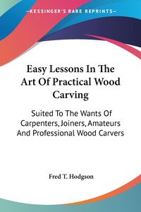 Produktbild: Easy Lessons In The Art Of Practical Wood Carving