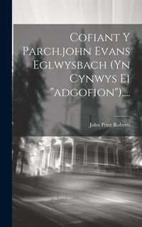 Produktbild: Cofiant Y Parch.john Evans Eglwysbach (yn Cynwys Ei "adgofion")....