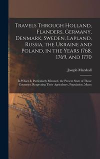 Produktbild: Travels Through Holland, Flanders, Germany, Denmark, Sweden, Lapland, Russia, the Ukraine and Poland, in the Years 1768, 1769, and 1770