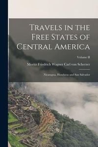 Produktbild: Travels in the Free States of Central America: Nicaragua, Honduras and San Salvador; Volume II