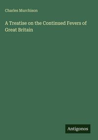 Produktbild: A Treatise on the Continued Fevers of Great Britain