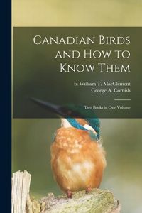 Produktbild: Canadian Birds and How to Know Them [microform]: Two Books in One Volume