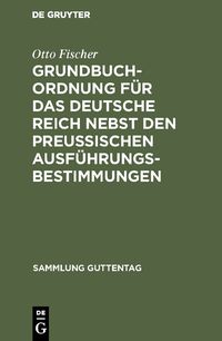 Produktbild: Grundbuchordnung f&uuml;r das Deutsche Reich nebst den preu&szlig;ischen Ausf&uuml;hrungsbestimmungen