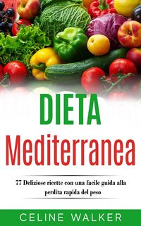 Produktbild: Dieta Mediterranea: 77 Deliziose ricette con una facile guida alla perdita rapida del peso