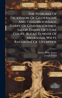 Produktbild: The Pedigree Of Dickinson Of Gildersome And Goalbrookdale, Darby Of Goalbrookdale, Salop, Darby Of Stoke Court, Bucks, Fowler Of Melksham, Wilts, Rath