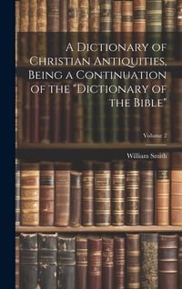 Produktbild: A Dictionary of Christian Antiquities, Being a Continuation of the "Dictionary of the Bible"; Volume 2