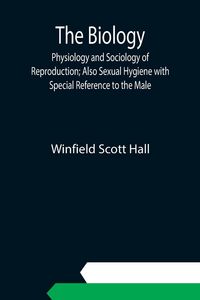 Produktbild: The Biology, Physiology and Sociology of Reproduction; Also Sexual Hygiene with Special Reference to the Male