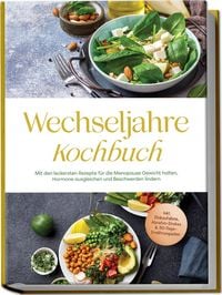 Produktbild: Wechseljahre Kochbuch: Mit den leckersten Rezepte f&uuml;r die Menopause Gewicht halten, Hormone ausgleichen und Beschwerden lindern - inkl. Einkaufsliste, Abnehm-Shakes & 30-Tage-Ern&auml;hrungsplan