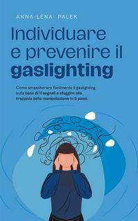 Produktbild: Individuare e prevenire il gaslighting Come smascherare facilmente il gaslighting sulla base di 11 segnali e sfuggire alla trappola della manipolazione in 5 passi.