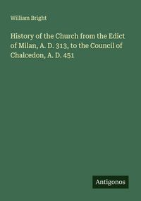 Produktbild: History of the Church from the Edict of Milan, A. D. 313, to the Council of Chalcedon, A. D. 451