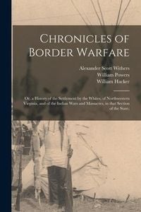 Produktbild: Chronicles of Border Warfare; or, a History of the Settlement by the Whites, of Northwestern Virginia, and of the Indian Wars and Massacres, in That S