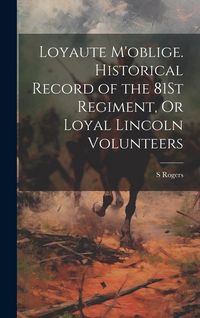 Produktbild: Loyaute M'oblige. Historical Record of the 81St Regiment, Or Loyal Lincoln Volunteers
