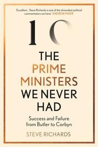 Produktbild: The Prime Ministers We Never Had: Success and Failure from Butler to Corbyn