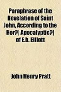 Produktbild: Paraphrase of the Revelation of Saint John, According to the Hor] Apocalyptic] of E.B. Elliott