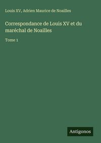 Produktbild: Correspondance de Louis XV et du mar&eacute;chal de Noailles