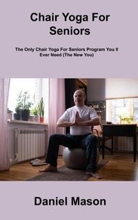Bild vom Artikel Chair Yoga For Seniors: The Only Chair Yoga For Seniors Program You ll Ever Need (The New You) vom Autor Daniel Mason