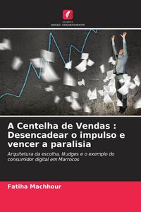 Produktbild: A Centelha de Vendas : Desencadear o impulso e vencer a paralisia