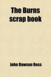 Produktbild: The Burns Scrap Book; Or Odd Moments with the Lovers of Scotia's Darling Poet