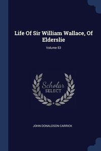 Produktbild: Life Of Sir William Wallace, Of Elderslie; Volume 53