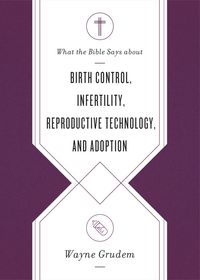 Produktbild: What the Bible Says about Birth Control, Infertility, Reproductive Technology, and Adoption