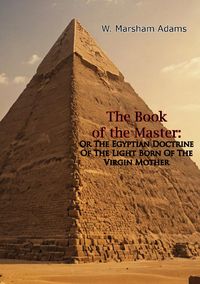 Produktbild: Book of the Master: Or The Egyptian Doctrine Of The Light Born Of The Virgin Mother