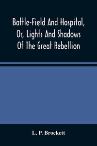 Produktbild: Battle-Field And Hospital, Or, Lights And Shadows Of The Great Rebellion