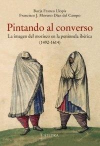 Produktbild: Pintando al converso : la imagen del morisco en la pen&iacute;nsula ib&eacute;rica, 1492-1614