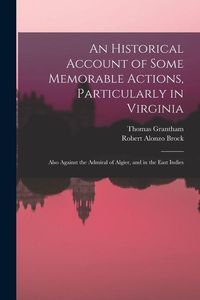 Produktbild: An Historical Account of Some Memorable Actions, Particularly in Virginia: Also Against the Admiral of Algier, and in the East Indies