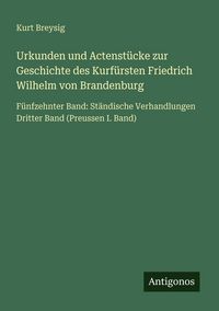 Produktbild: Urkunden und Actenst&uuml;cke zur Geschichte des Kurf&uuml;rsten Friedrich Wilhelm von Brandenburg