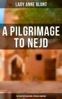 Produktbild: A Pilgrimage to Nejd: The Court of Arab Emir & Persian Campaign