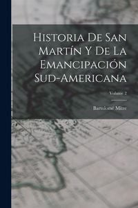 Produktbild: Historia De San Mart&iacute;n Y De La Emancipaci&oacute;n Sud-Americana; Volume 2