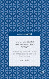 Produktbild: Doctor Who: The Unfolding Event - Marketing, Merchandising and Mediatizing a Brand Anniversary