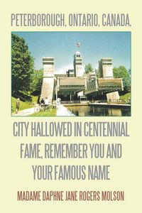 Produktbild: Peterborough, Ontario, Canada, City Hallowed in Centennial Fame, Remember You and Your Famous Name