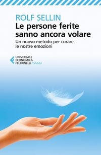 Produktbild: Le persone ferite sanno ancora volare. Un nuovo metodo per curare le nostre emozioni